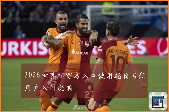 2026世界杯官方入口使用指南与新用户入门说明