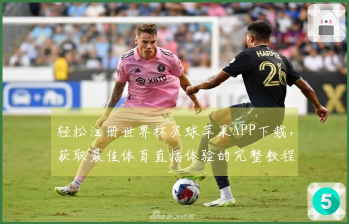 轻松注册世界杯买球苹果APP下载，获取最佳体育直播体验的完整教程