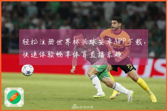 轻松注册世界杯买球安卓APP下载，快速体验畅享体育直播乐趣